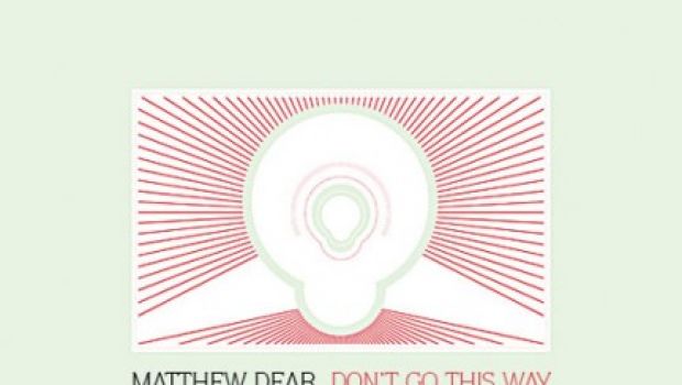 Matthew Dear – Don’t Go This Way
