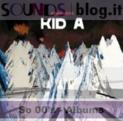 So 00’s albums: Radiohead – Kid A