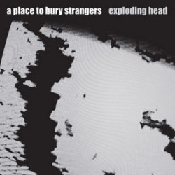 A Place to Bury Strangers e l’ottimo “Exploding Head”
