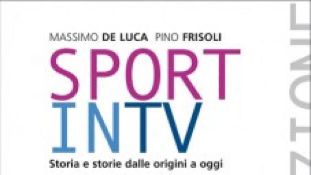 Calcio e Tv, il connubio perfetto in un  libro di Massimo De Luca e Pino Frisoli