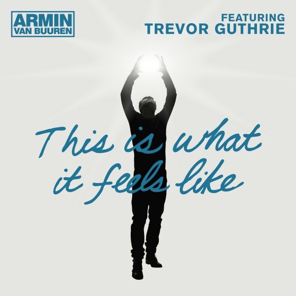 Armin Van Buuren, This Is What It Feels Like feat. Trevor Guthrie: video, testo e traduzione