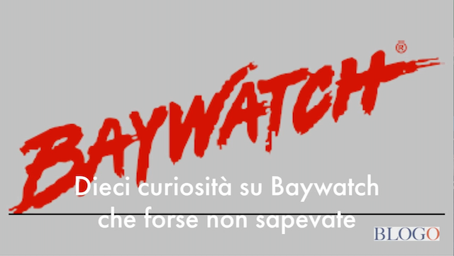 Dieci curiosità su Baywatch