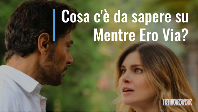 Mentre Ero Via, anticipazioni sulla fiction di Raiuno