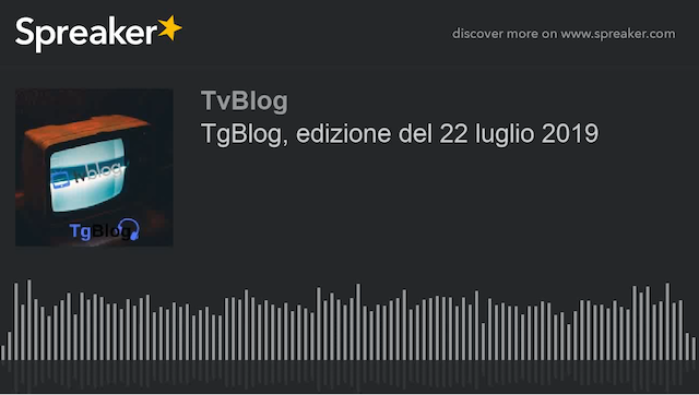 TgBlog, l’edizione del 22 luglio 2019