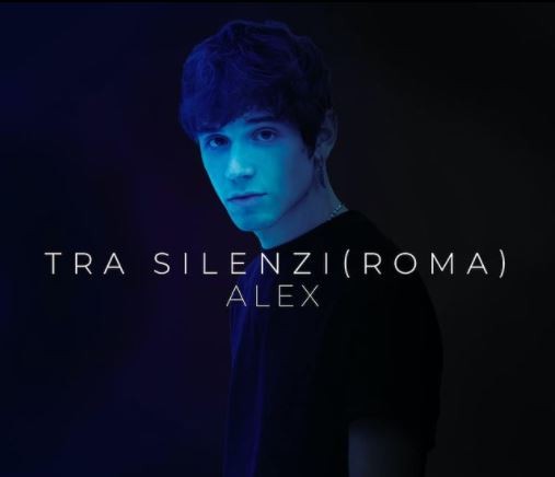 Tra silenzi (Roma), Alex: ascolta l’inedito del cantante di Amici 21